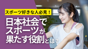 スポーツ好きな人必見！日本社会でスポーツが果たす役割とは_タイトル画像.png